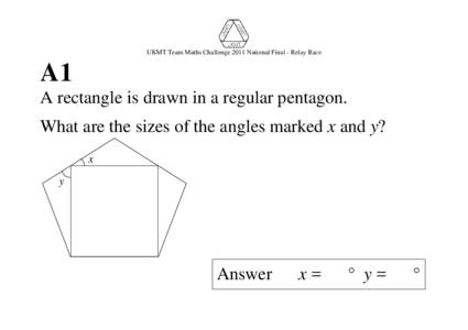 UKMT Team Maths Challenge 2011 National Final - Relay Race  A1 A rectangle is drawn in a regular pentagon. What are the sizes of the angles marked x and y? x