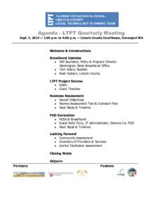 Agenda - LTPT Quarterly Meeting Sept. 3, 2013 ~ 1:00 p.m. to 4:00 p.m. ~ Lincoln County Courthouse, Davenport WA Welcome & Introductions Broadband Updates  Will Saunders, Policy & Program Director