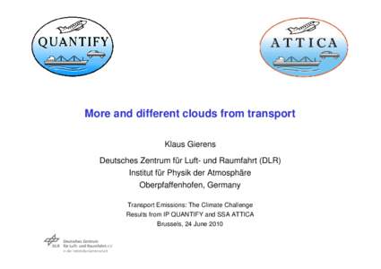 More and different clouds from transport Klaus Gierens Deutsches Zentrum für Luft- und Raumfahrt (DLR) Institut für Physik der Atmosphäre Oberpfaffenhofen, Germany Transport Emissions: The Climate Challenge