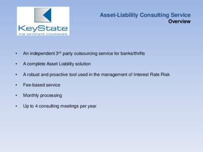 Asset-Liability Consulting Service Overview •  An independent 3rd party outsourcing service for banks/thrifts