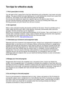 Ten tips for effective study 1. Find a good place to study. You will need to find a space that is free from distractions such as television, loud music and noisy siblings. This space should have good lighting and, to avo