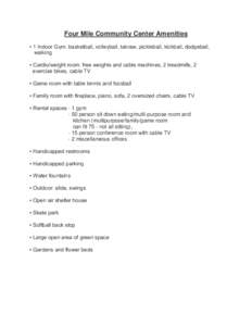 Four Mile Community Center Amenities ▪ 1 Indoor Gym: basketball, volleyball, takraw, pickleball, kickball, dodgeball, walking ▪ Cardio/weight room: free weights and cable machines, 2 treadmills, 2 exercise bikes, cab