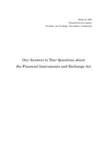 March 18, 2008 Financial Services Agency Securities and Exchange Surveillance Commission Our Answers to Your Questions about the Financial Instruments and Exchange Act