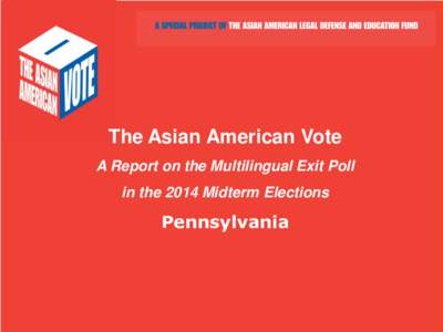 The Asian American Vote A Report on the Multilingual Exit Poll in the 2014 Midterm Elections  Pennsylvania