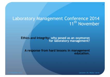 1  Laboratory Management Conference 2014  th 11 November Ethics and Integrity: why posed as an oxymoron