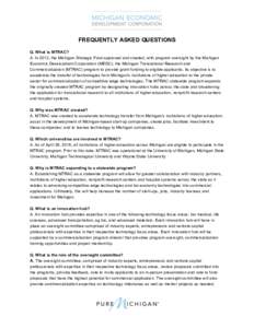    FREQUENTLY ASKED QUESTIONS Q. What is MTRAC? A. In 2012, the Michigan Strategic Fund approved and created, with program oversight by the Michigan Economic Development Corporation (MEDC), the Michigan Translational Re