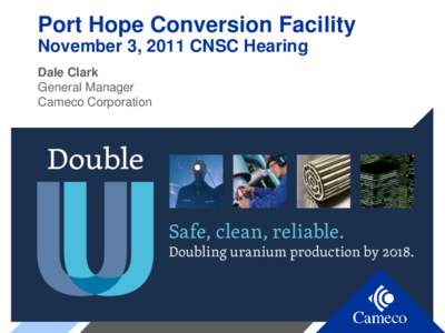 Port Hope Conversion Facility November 3, 2011 CNSC Hearing Dale Clark General Manager Cameco Corporation