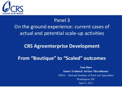 Panel 3 On the ground experience: current cases of actual and potential scale-up activities CRS Agroenterprise Development From “Boutique” to “Scaled” outcomes Tom Shaw