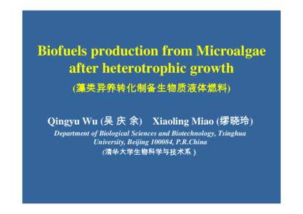 Biofuels production from Microalgae after heterotrophic growth (藻类异养转化制备生物质液体燃料) Qingyu Wu (吴 庆 余) Xiaoling Miao (缪晓玲) Department of Biological Sciences and Biotechnology, Tsingh