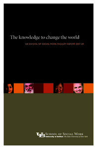 The knowledge to change the world UB schooL of sociaL Work facULty report 2007–08 Living proof. research makes a difference.  TABLE OF CONTENTS