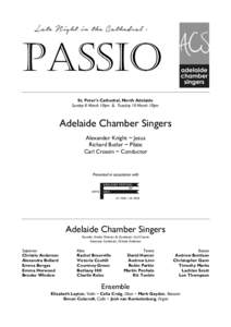 PASSIO St. Peter’s Cathedral, North Adelaide Sunday 8 March 10pm & Tuesday 10 March 10pm Adelaide Chamber Singers Alexander Knight ~ Jesus