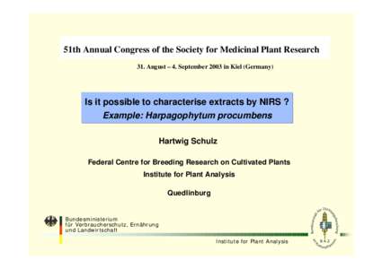 51th Annual Congress of the Society for Medicinal Plant Research 31. August – 4. September 2003 in Kiel (Germany) Is it possible to characterise extracts by NIRS ? Example: Harpagophytum procumbens Hartwig Schulz