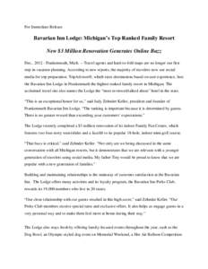 For Immediate Release  Bavarian Inn Lodge: Michigan’s Top Ranked Family Resort New $3 Million Renovation Generates Online Buzz Dec., [removed]Frankenmuth, Mich. -- Travel agents and hard-to-fold maps are no longer our fi