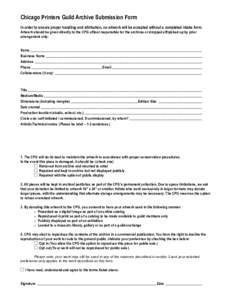 Chicago Printers Guild Archive Submission Form In order to ensure proper handling and attribution, no artwork will be accepted without a completed intake form. Artwork should be given directly to the CPG officer responsi