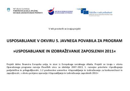 V teh prostorih se izvaja projekt  USPOSABLJANJE V OKVIRU 5. JAVNEGA POVABILA ZA PROGRAM »USPOSABLJANJE IN IZOBRAŽEVANJE ZAPOSLENIH 2011« Projekt delno financira Evropska unija, in sicer iz Evropskega socialnega sklad