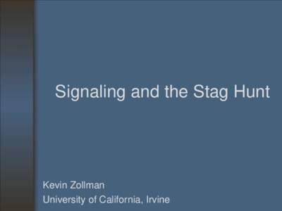 Signaling and the Stag Hunt  Kevin Zollman University of California, Irvine  Problem of Cooperation