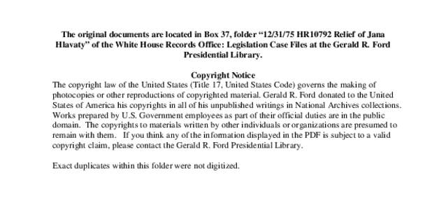 The original documents are located in Box 37, folder “[removed]HR10792 Relief of Jana Hlavaty” of the White House Records Office: Legislation Case Files at the Gerald R. Ford Presidential Library. Copyright Notice Th