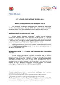 PRESS RELEASE  KEY HOUSEHOLD INCOME TRENDS, 2014 Median Household Income from Work Grew in[removed]The Singapore Department of Statistics today released its latest report