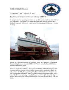 FOR IMMEDIATE RELEASE (ST MICHAELS, MD – September 28, 2011) Tug Delaware’s historic restoration now underway at CBMM In recognition of her upcoming centennial, the tug Delaware is now being restored to her 1912 appe