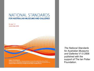 The National Standards for Australian Museums and Galleries V1[removed]published with the support of The Ian Potter Foundation.