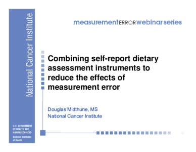 Combining self-report dietary assessment instruments to reduce the effects of measurement error Douglas Midthune, MS National Cancer Institute