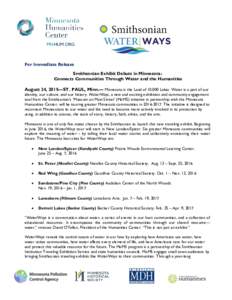 MNHUM.ORG  For Immediate Release Smithsonian Exhibit Debuts in Minnesota: Connects Communities Through Water and the Humanities August 24, 2015—ST. PAUL, Minn.— Minnesota is the Land of 10,000 Lakes. Water is a part 