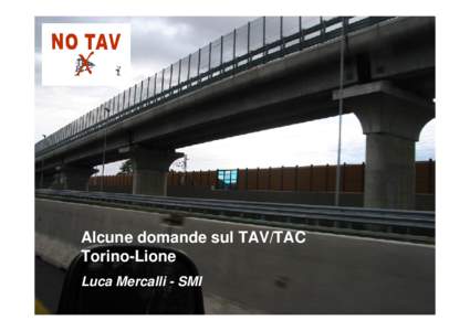Alcune domande sul TAV/TAC Torino-Lione Luca Mercalli - SMI 1) Perché in una linea TAV di pianura come la Torino-Novara si è scelto un modello enormemente impattante sul piano