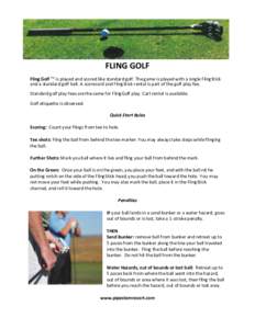 FLING GOLF Fling Golf TM is played and scored like standard golf. The game is played with a single FlingStick and a standard golf ball. A scorecard and FlingStick rental is part of the golf play fee. Standard golf play f