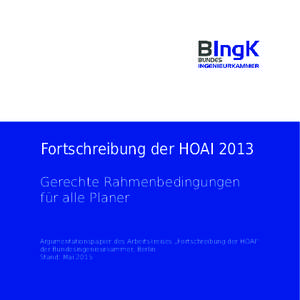 Fortschreibung der HOAI 2013 Gerechte Rahmenbedingungen für alle Planer Argumentationspapier des Arbeitskreises „Fortschreibung der HOAI“ der Bundesingenieurkammer, Berlin Stand: Mai 2015