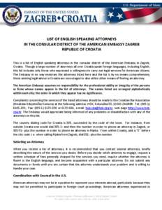 LIST OF ENGLISH SPEAKING ATTORNEYS IN THE CONSULAR DISTRICT OF THE AMERICAN EMBASSY ZAGREB REPUBLIC OF CROATIA This is a list of English speaking attorneys in the consular district of the American Embassy in Zagreb, Croa