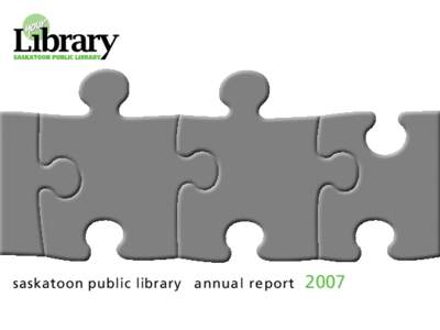 saskatoon public library annual report  2007 * In the summer all Saskatoon Public Libraries are closed Sundays from May 18 until after August 31.