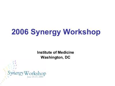2006 Synergy Workshop  Institute of Medicine  Washington, DC Advocating Change in  Health Policy 