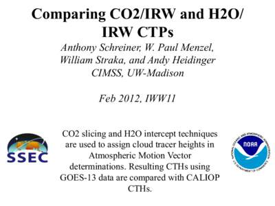 Comparing CO2/IRW and H2O/ IRW CTPs Anthony Schreiner, W. Paul Menzel, William Straka, and Andy Heidinger CIMSS, UW-Madison Feb 2012, IWW11