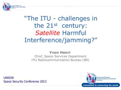 “The ITU - challenges in the 21st century: Satellite Harmful Interference/jamming?” Yvon Henri