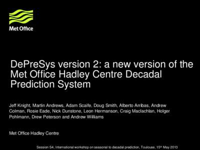 DePreSys version 2: a new version of the Met Office Hadley Centre Decadal Prediction System Jeff Knight, Martin Andrews, Adam Scaife, Doug Smith, Alberto Arribas, Andrew Colman, Rosie Eade, Nick Dunstone, Leon Hermanson,