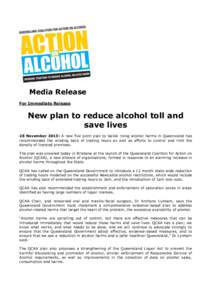 Media Release For Immediate Release New plan to reduce alcohol toll and save lives 28 November 2013: A new five point plan to tackle rising alcohol harms in Queensland has