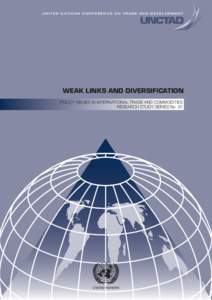 U N I T E D N AT I O N S C O N F E R E N C E O N T R A D E A N D D E V E L O P M E N T  WEAK LINKS AND DIVERSIFICATION POLICY ISSUES IN INTERNATIONAL TRADE AND COMMODITIES RESEARCH STUDY SERIES No. 67