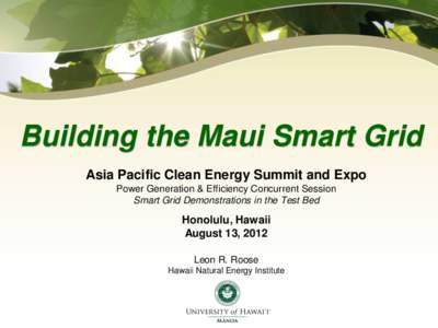 Building the Maui Smart Grid Asia Pacific Clean Energy Summit and Expo Power Generation & Efficiency Concurrent Session Smart Grid Demonstrations in the Test Bed  Honolulu, Hawaii