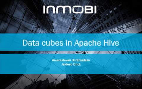 Data cubes in Apache Hive Amareshwari Sriramadasu Jaideep Dhok •  Engineer at Inmobi