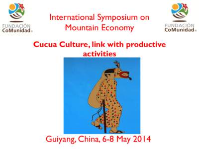 International Symposium on Mountain Economy Cucua Culture, link with productive activities  Guiyang, China, 6-8 May 2014
