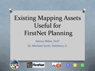 Existing Mapping Assets Useful for FirstNet Planning Kenny Miller, DoIT Dr. Michael Scott, Salisbury U.