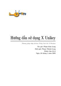 Hướng dẫn sử dụng X Unikey Phương pháp nhập dữ liệu Tiếng Việt cho X Window Tác giả: Phạm Kim Long Dịch giả: Phạm Thành Long Phiên bản[removed]Ngày 28 tháng 1 năm 2005