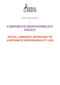 ASSET MANAGEMENT  CORPORATE RESPONSIBILITY POLICY ROYAL LONDON’S APPROACH TO CORPORATE RESPONSIBILITY (CR)