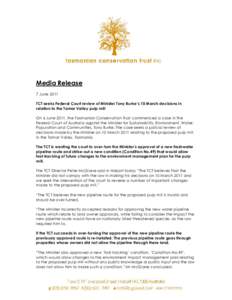 Media Release 7 June 2011 TCT seeks Federal Court review of Minister Tony Burke’s 10 March decisions in relation to the Tamar Valley pulp mill On 6 June 2011, the Tasmanian Conservation Trust commenced a case in the Fe
