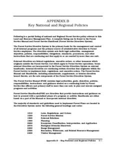 APPENDIX B Key National and Regional Policies Following is a partial listing of national and Regional Forest Service policy relevant to this Land and Resource Management Plan. A complete listing can be found in the Fores