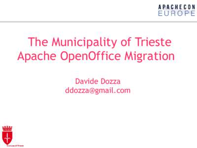 The Municipality of Trieste Apache OpenOffice Migration Davide Dozza [removed]  Agenda