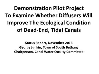 Demonstration Pilot Project To Examine Whether Diffusers Will Improve The Ecological Condition of Dead-End, Tidal Canals Status Report, November 2013 George Junkin, Town of South Bethany