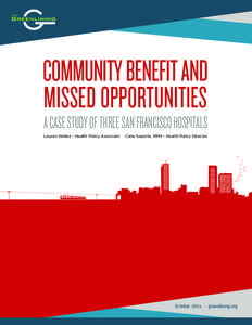 COMMUNITY BENEFIT AND MISSED OPPORTUNITIES A CASE STUDY OF THREE SAN FRANCISCO HOSPITALS Lauren Valdez • Health Policy Associate  Carla Saporta, MPH • Health Policy Director
