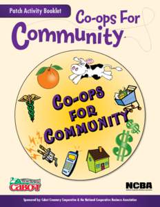 Patch Activity Booklet  Co-ops For Sponsored by: Cabot Creamery Cooperative & the National Cooperative Business Association