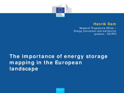 Henrik Dam Research Programme Officer – Energy Conversion and distribution systems - DG RTD  The importance of energy storage